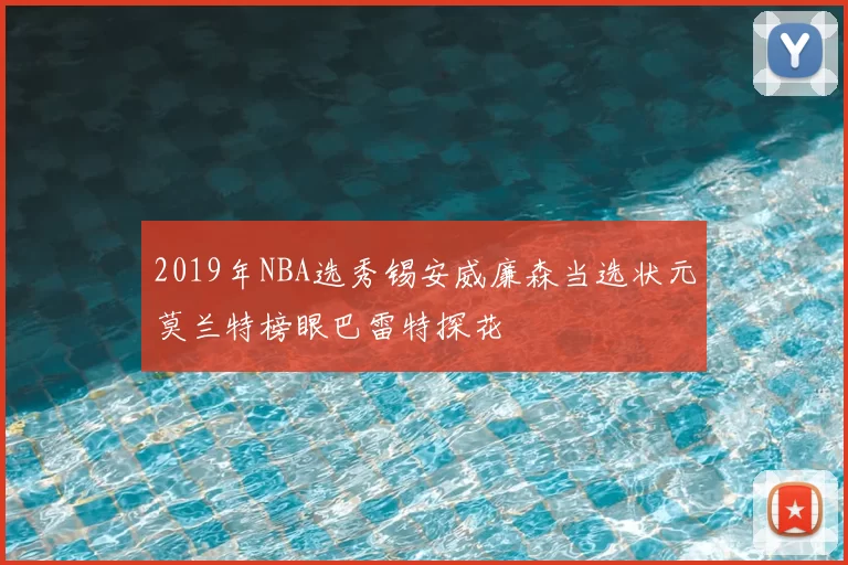 2019年NBA选秀锡安威廉森当选状元莫兰特榜眼巴雷特探花