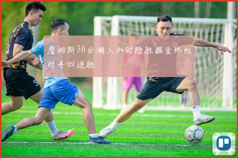 詹姆斯30分湖人加时险胜掘金终结对手四连胜