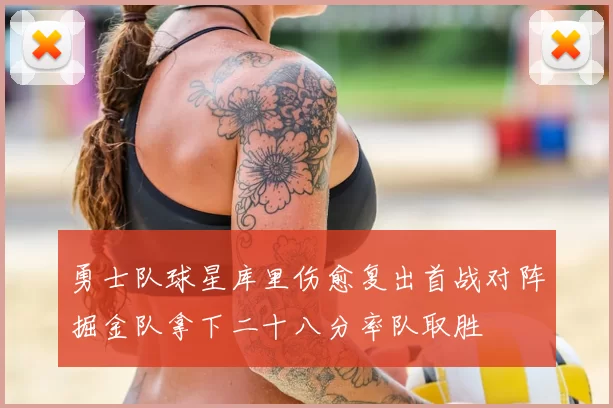 勇士队球星库里伤愈复出首战对阵掘金队拿下二十八分率队取胜