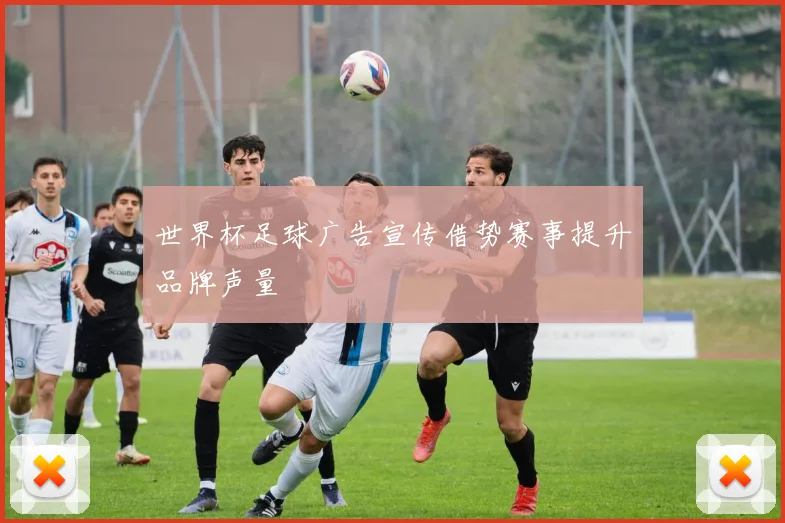 世界杯足球广告宣传借势赛事提升品牌声量