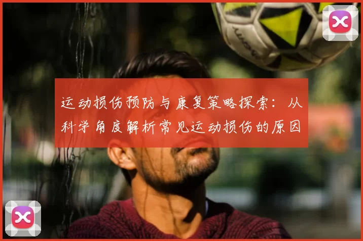 运动损伤预防与康复策略探索：从科学角度解析常见运动损伤的原因与治疗方法