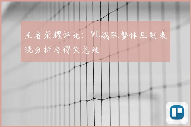 王者荣耀评论：WE战队整体压制表现分析与得失总结