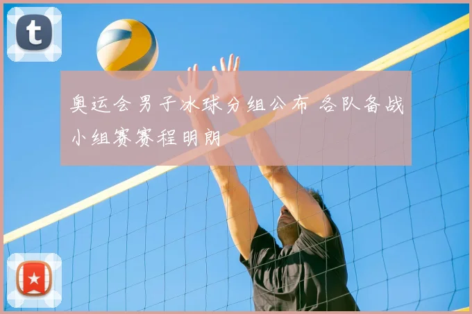 奥运会男子冰球分组公布 各队备战小组赛赛程明朗