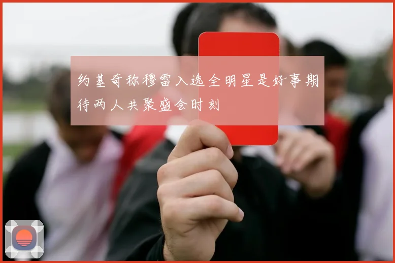 约基奇称穆雷入选全明星是好事期待两人共聚盛会时刻