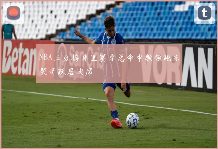 NBA三分榜库里赛季总命中数领跑东契奇跃居次席
