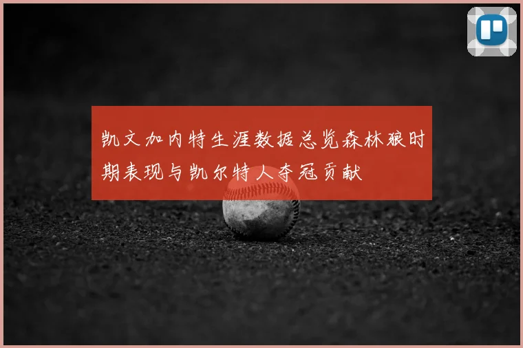 凯文加内特生涯数据总览森林狼时期表现与凯尔特人夺冠贡献