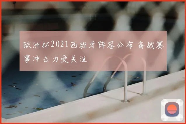 欧洲杯2021西班牙阵容公布 备战赛事冲击力受关注