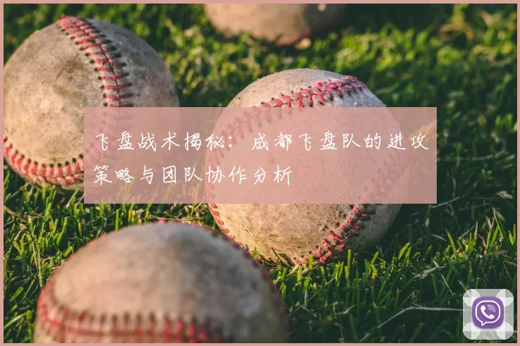 飞盘战术揭秘:成都飞盘队的进攻策略与团队协作分析