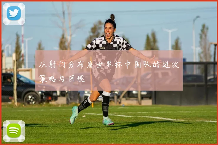 从射门分布看世界杯中国队的进攻策略与困境
