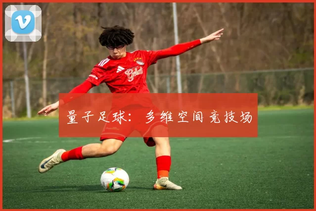 量子足球：多维空间竞技场